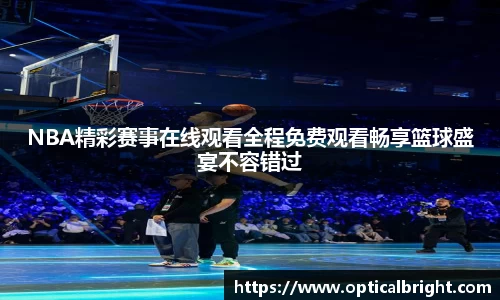 NBA精彩赛事在线观看全程免费观看畅享篮球盛宴不容错过
